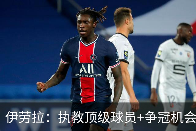 伊劳拉：执教顶级球员+争冠机会让我兴奋 红军就是红军